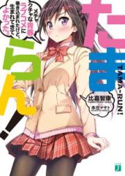 [Novel] たまらん! メチャクチャな青春ラブコメに巻き込まれたけど、生まれてきてよかった。 [Tamaran! Mechakuchana Seishun Love Kome Ni Makikomaretakedo, Umaretekite Yokatta.]
