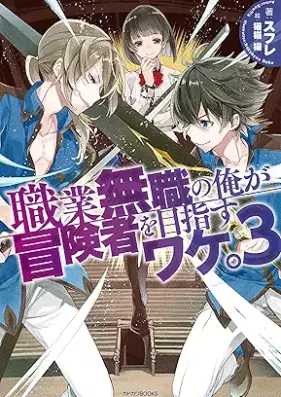 [Novel]職業無職の俺が冒険者を目指すワケ。 第01-03巻 [Shokugyo mushoku no ore ga bokensha o mezasu wake vol 01-03]