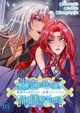 失恋伯爵令嬢と俺様騎士団長～一夜限りの関係なので、溺愛しないでください～ 第01-03巻
