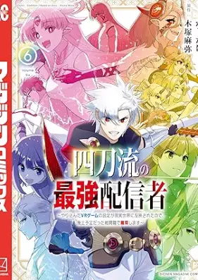 四刀流の最強配信者～やり込んだＶＲゲームの設定が現実世界に反映されたので、廃止予定だった戦闘職で無双します～ 第01-06巻 [Yontoryu no saikyo haishinsha Yarikonda buiaru gemu no settei ga genjitsu sekai ni han’ei sareta node haishi yotei datta jobu de muso shimasu vol 01-06]