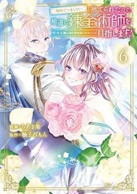 「地味でつまらない」と捨てられたので、地道に錬金術師を目指します！ 第01-06巻 [Jimi de tsumaranai to suterareta node jimichi ni renkinjutsushi o mezashimasu vol 01-06]