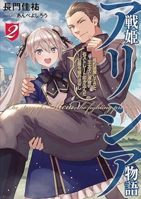 [Novel] 戦姫アリシア物語 婚約破棄してきた王太子に渾身の右ストレート叩き込んだ公爵令嬢のはなし 第01-02巻 [Senki arishia monogatari kon’yaku haki shite kita otaishi ni konshin no migi sutoreto tatakikonda koshaku reijo no hanashi vol 01-02]